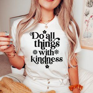 Do All Things With Kindness Shirt, Be Kind Shirt - White